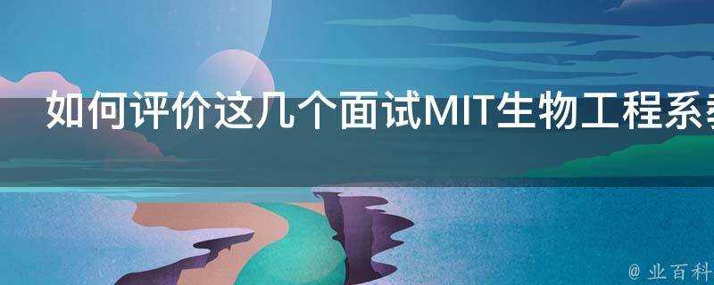 如何評價這幾個面試MIT生物工程系教職的研究