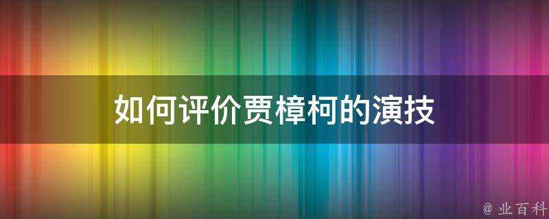 如何評價賈樟柯的演技