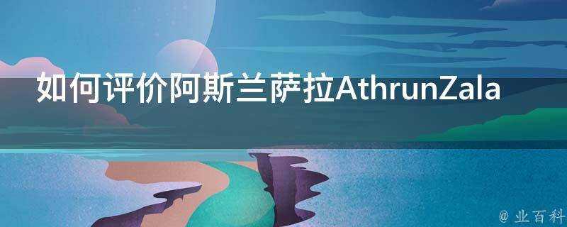 如何評價阿斯蘭薩拉AthrunZala