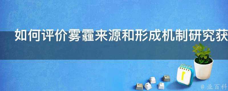 如何評價霧霾來源和形成機制研究獲新進展