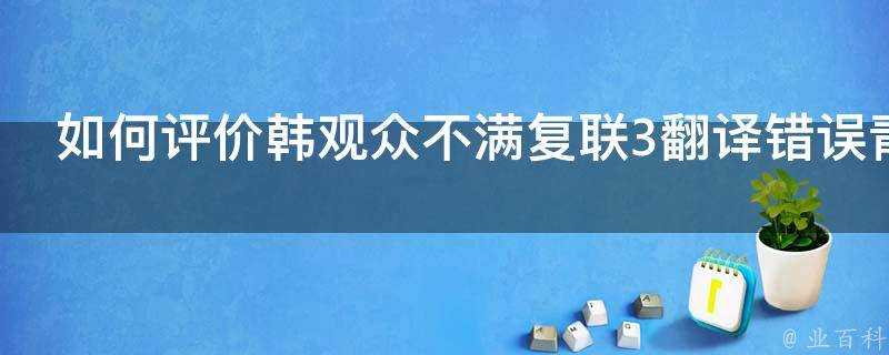 如何評價韓觀眾不滿復聯3翻譯錯誤青瓦臺網站上請願