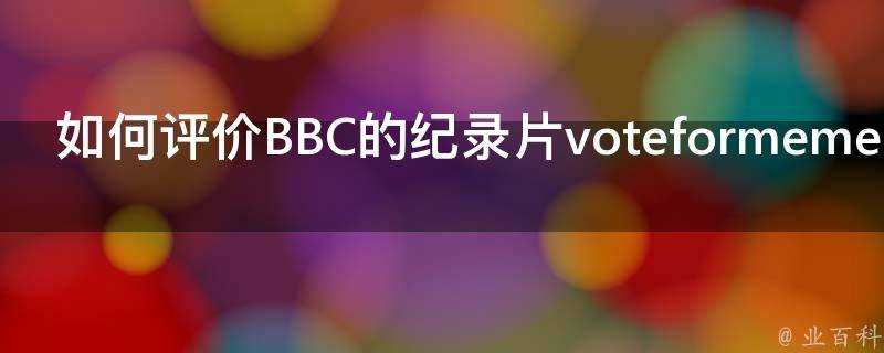 如何評價BBC的紀錄片voteformeme