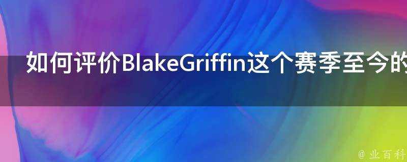 如何評價BlakeGriffin這個賽季至今的表現
