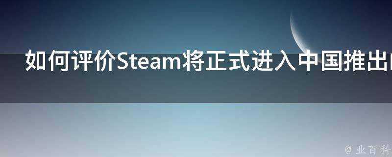 如何評價Steam將正式進入中國推出的SteamChina