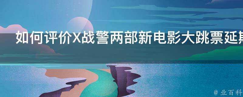 如何評價X戰警兩部新電影大跳票延期至2019年上映