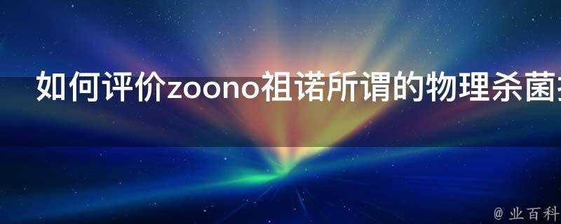 如何評價zoono祖諾所謂的物理殺菌技術的洗手液