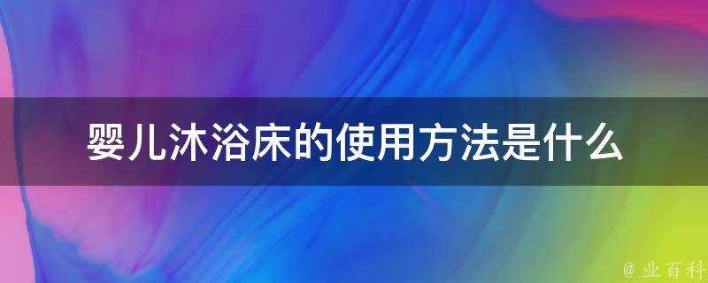 嬰兒沐浴床的使用方法是什麼