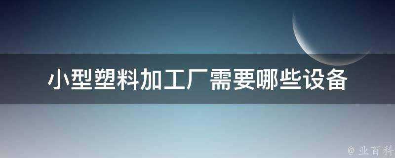 小型塑膠加工廠需要哪些裝置