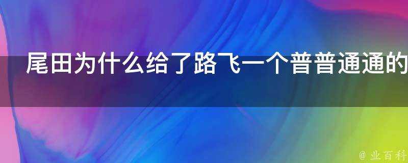 尾田為什麼給了路飛一個普普通通的惡魔果實