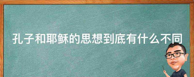 孔子和耶穌的思想到底有什麼不同