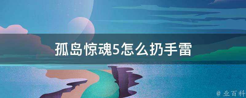 孤島驚魂5怎麼扔手雷