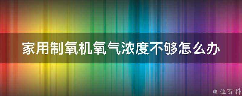 家用製氧機氧氣濃度不夠怎麼辦