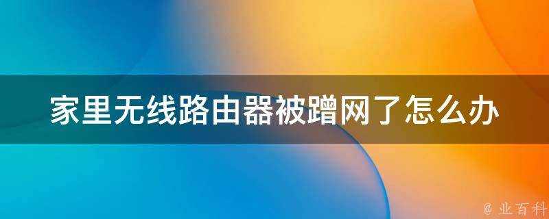 家裡無線路由器被蹭網了怎麼辦