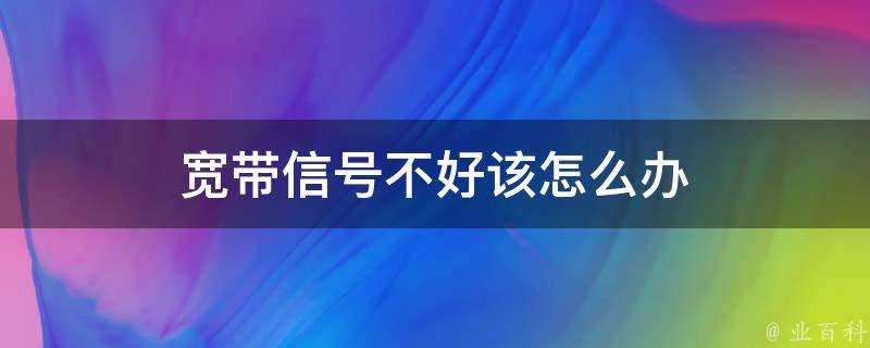 寬頻訊號不好該怎麼辦