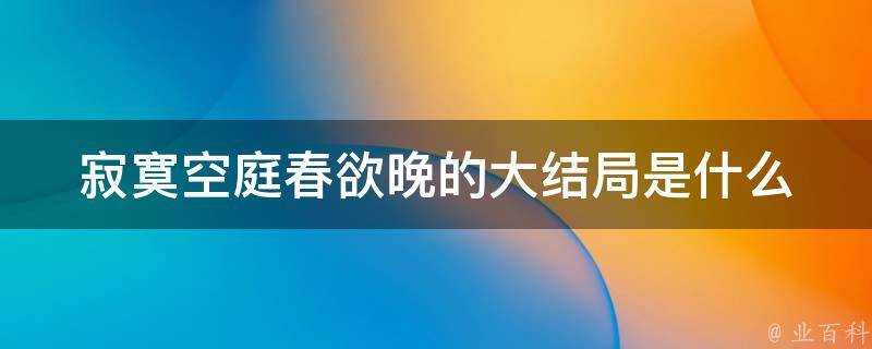 寂寞空庭春欲晚的大結局是什麼