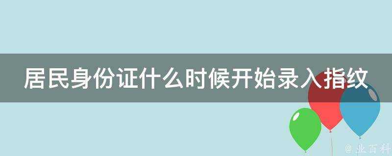 居民身份證什麼時候開始錄入指紋