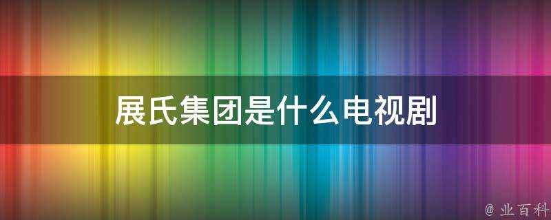 展氏集團是什麼電視劇