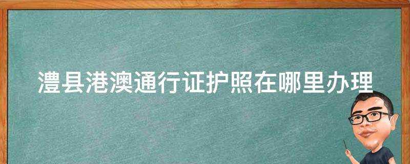 澧縣港澳通行證護照在哪裡辦理