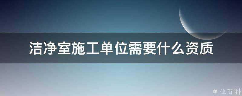 潔淨室施工單位需要什麼資質