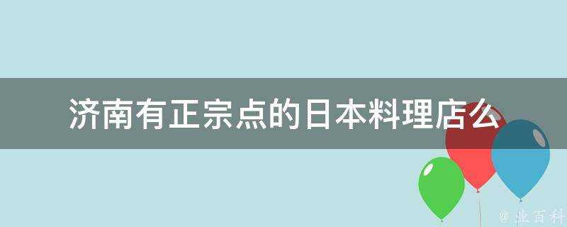 濟南有正宗點的日本料理店麼