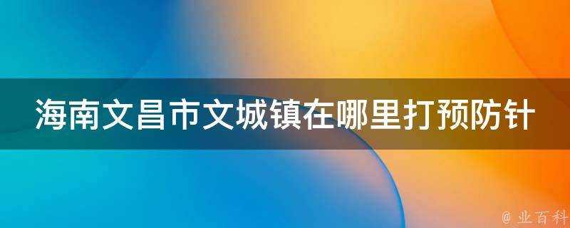 海南文昌市文城鎮在哪裡打預防針