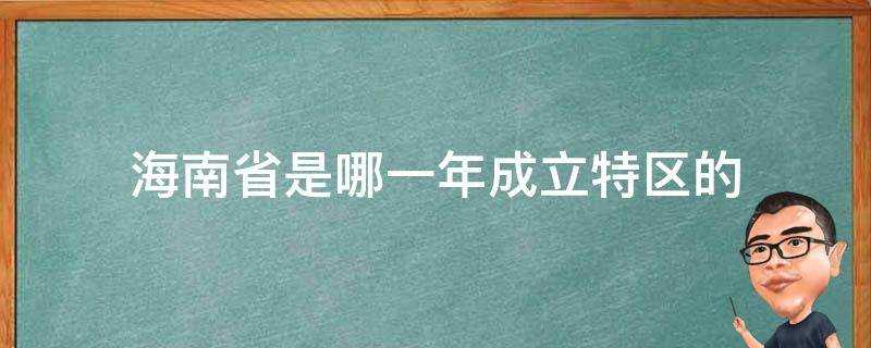 海南省是哪一年成立特區的