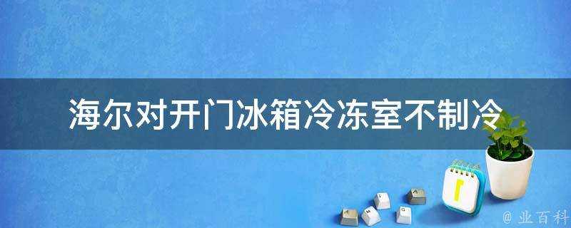 海爾對開門冰箱冷凍室不製冷