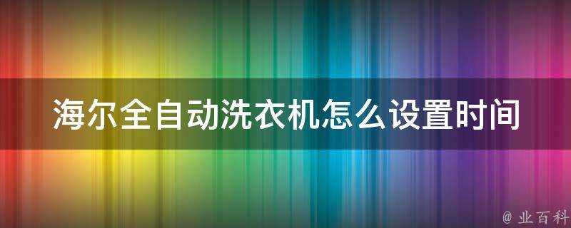 海爾全自動洗衣機怎麼設定時間