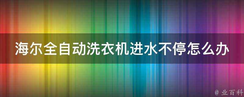 海爾全自動洗衣機進水不停怎麼辦