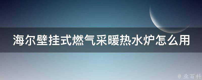 海爾壁掛式燃氣採暖熱水爐怎麼用