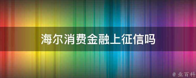 海爾消費金融上徵信嗎