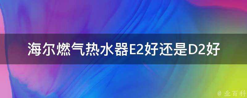 海爾燃氣熱水器E2好還是D2好