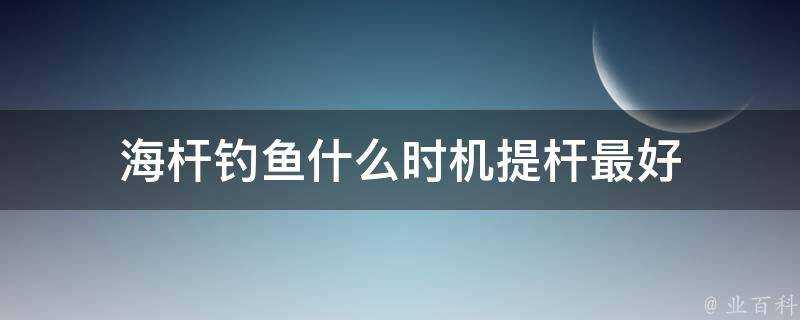 海杆釣魚什麼時機提杆最好