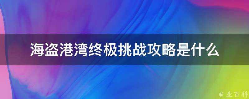 海盜港灣終極挑戰攻略是什麼