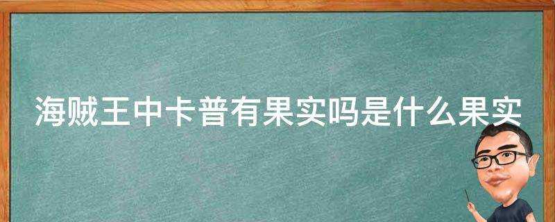 海賊王中卡普有果實嗎是什麼果實