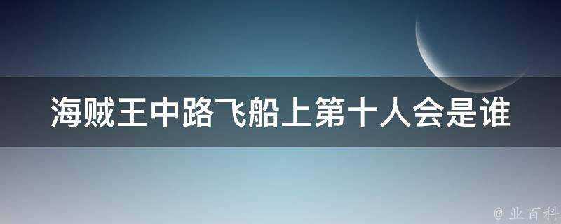 海賊王中路飛船上第十人會是誰