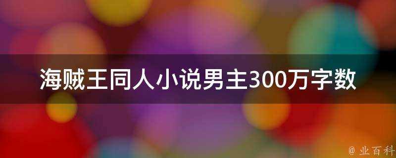 海賊王同人小說男主300萬字數