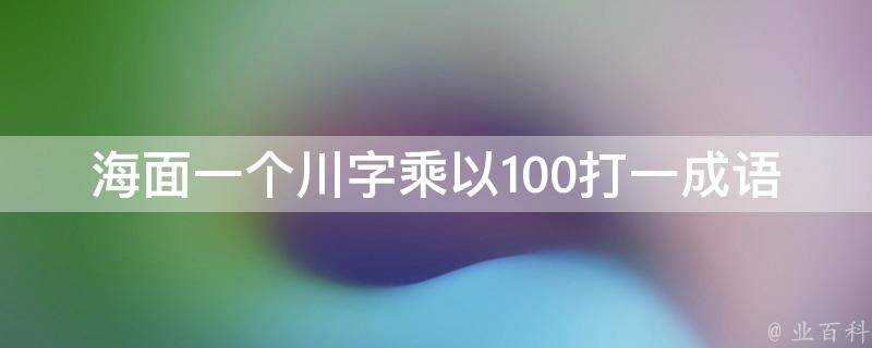 海面一個川字乘以100打一成語