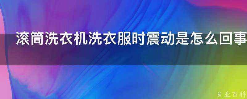 滾筒洗衣機洗衣服時震動是怎麼回事