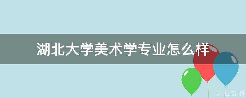 湖北大學美術學專業怎麼樣