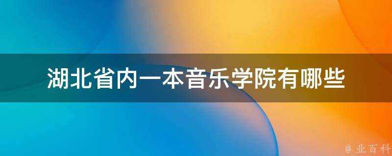 湖北省內一本音樂學院有哪些