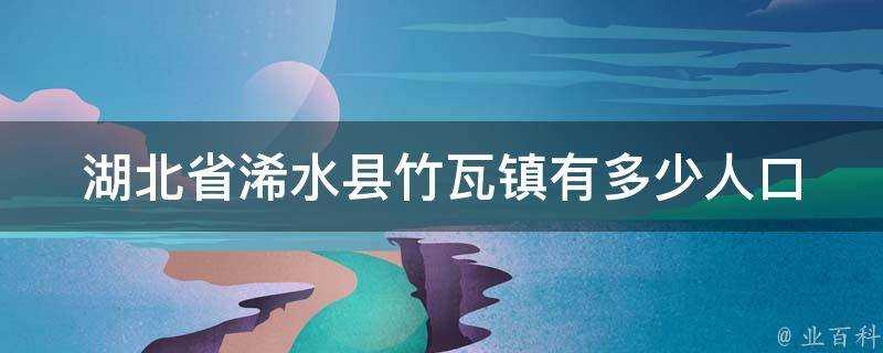 湖北省浠水縣竹瓦鎮有多少人口