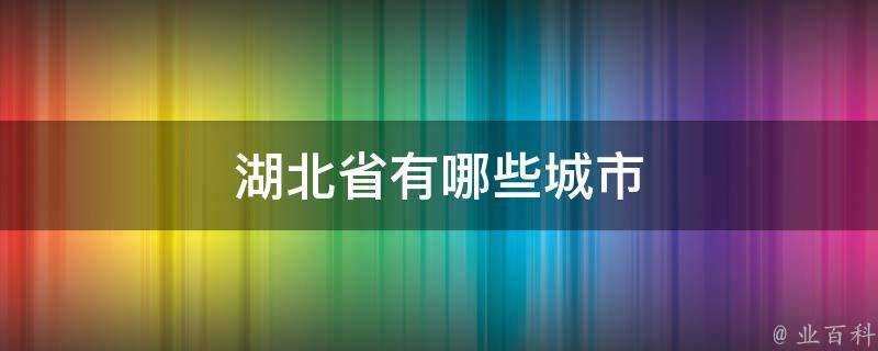 湖北省有哪些城市