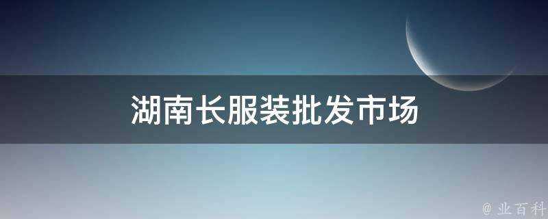 湖南長服裝批發市場