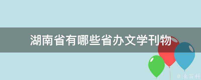 湖南省有哪些省辦文學刊物