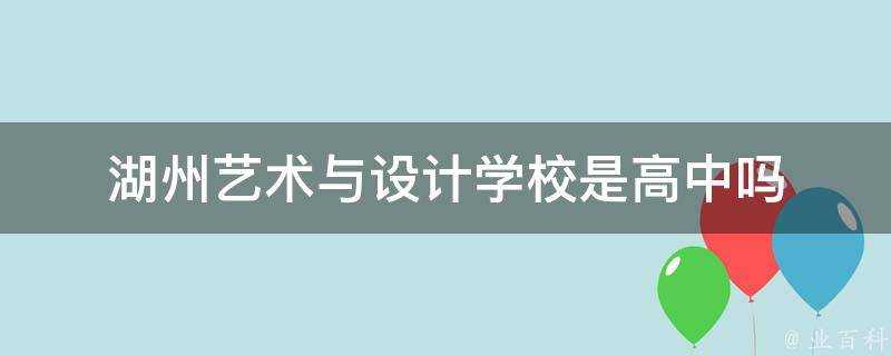 湖州藝術與設計學校是高中嗎