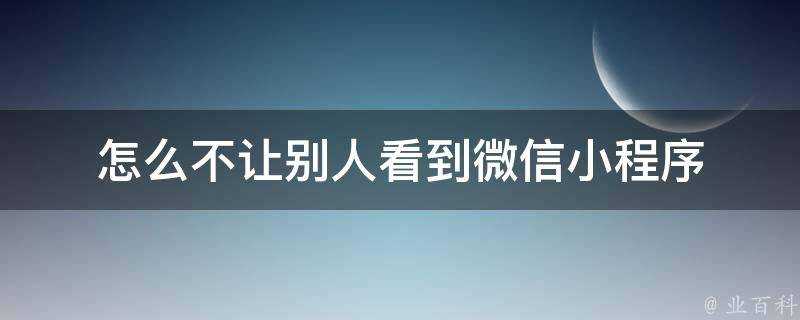 怎麼不讓別人看到微信小程式