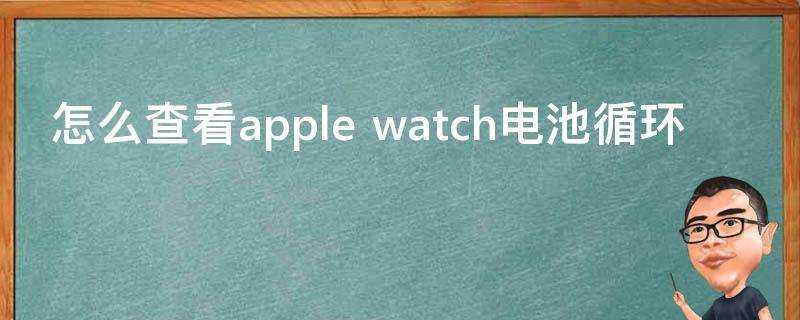怎麼檢視apple watch電池迴圈