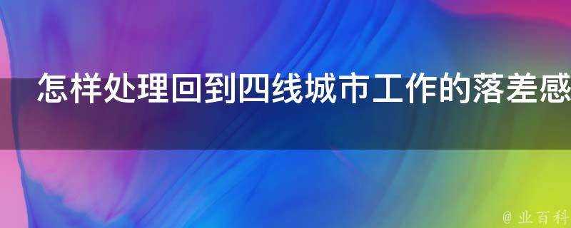 怎樣處理回到四線城市工作的落差感