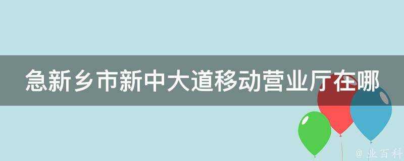 急新鄉市新中大道移動營業廳在哪